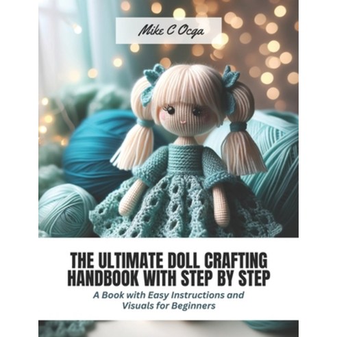 (영문도서) The Ultimate Doll Crafting Handbook with Step by Step: A Book with Easy Instructions and Visu... Paperback, Independently Published, English, 9798870286457