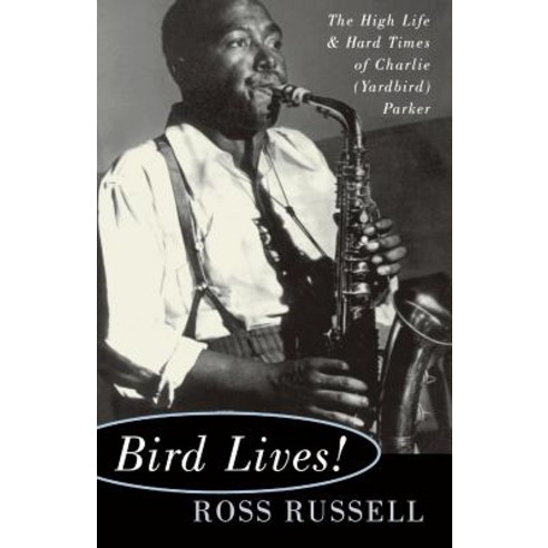Bird Lives!: The High Life and Hard Times of Charlie (Yardbird) Parker Paperback, Da Capo Press, English, 9780306806797