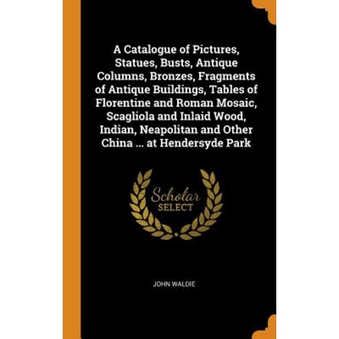(영문도서) A Catalogue of Pictures Statues Busts Antique Columns Bronzes Fragments of Antique Build... Hardcover, Franklin Classics, English, 9780341898443