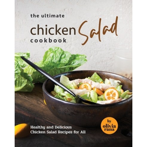 (영문도서) The Ultimate Chicken Salad Cookbook: Healthy and Delicious Chicken Salad Recipes for All Paperback, Independently Published, English, 9798861043816