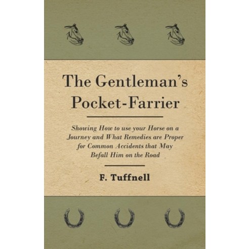 (영문도서) The Gentleman''s Pocket-Farrier - Showing How to use your Horse on a Journey and What Remedies... Paperback, Home Farm Books, English, 9781473336636