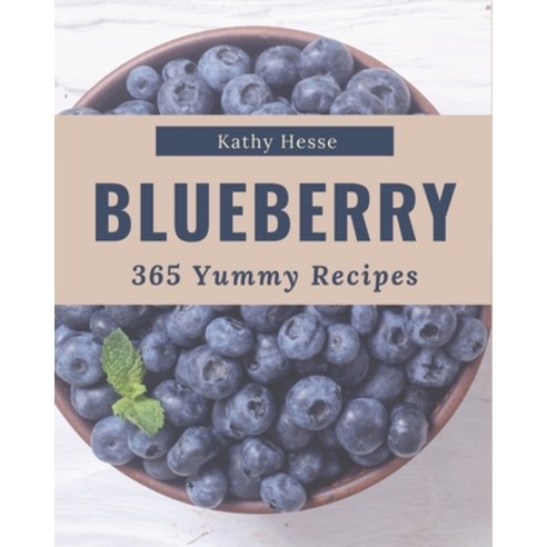 365 Yummy Blueberry Recipes: The Best-ever of Yummy Blueberry Cookbook Paperback, Independently Published