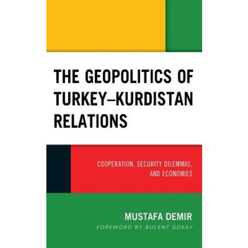 The Geopolitics of Turkey-Kurdistan Relations: Cooperation Security Dilemmas and Economies Hardcover, Lexington Books
