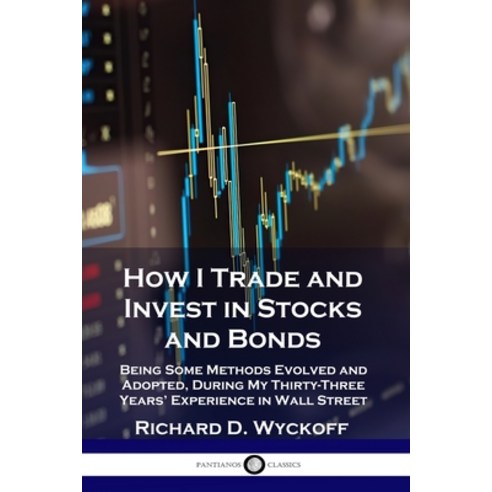 How I Trade and Invest in Stocks and Bonds: Being Some Methods Evolved and Adopted During My Thirty... Paperback, Pantianos Classics, English, 9781789871364
