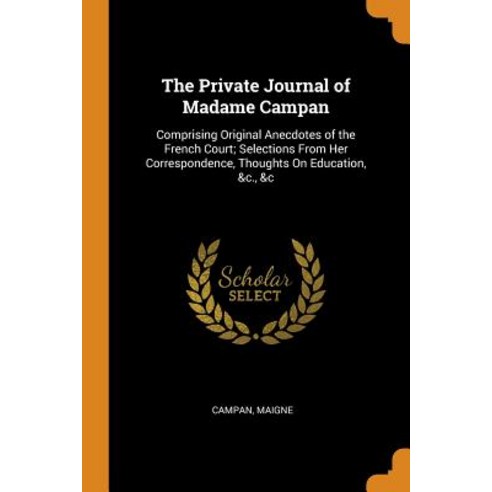 (영문도서) The Private Journal of Madame Campan: Comprising Original Anecdotes of the French Court; Sele... Paperback, Franklin Classics, English, 9780341992837