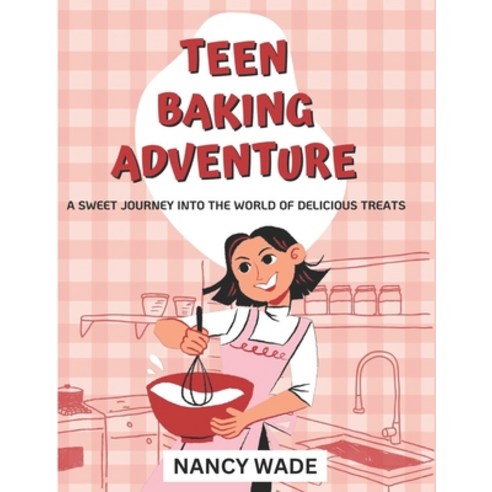 (영문도서) Teen Baking Adventure: A Sweet Journey into the World of Delicious Treats Paperback, Independently Published, English, 9798878643283