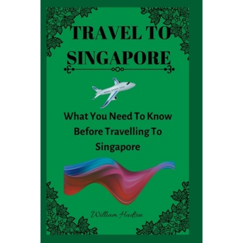 (영문도서) Travel to Singapore: What You Need To Know Before Travelling To Singapore Paperback, Independently Published, English, 9798849572710