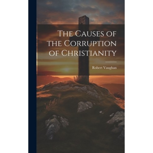 (영문도서) The Causes of the Corruption of Christianity Hardcover, Legare Street Press, English, 9781019867099