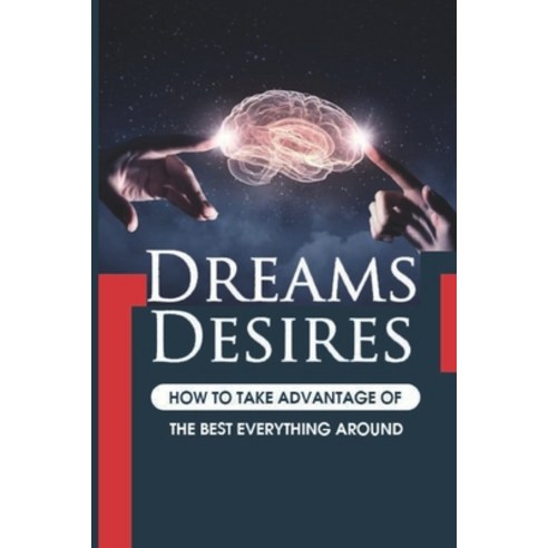(영문도서) Dreams And Desires: How To Take Advantage Of The Best Everything Around: Exploring The Aspect... Paperback, Independently Published, English, 9798500352002