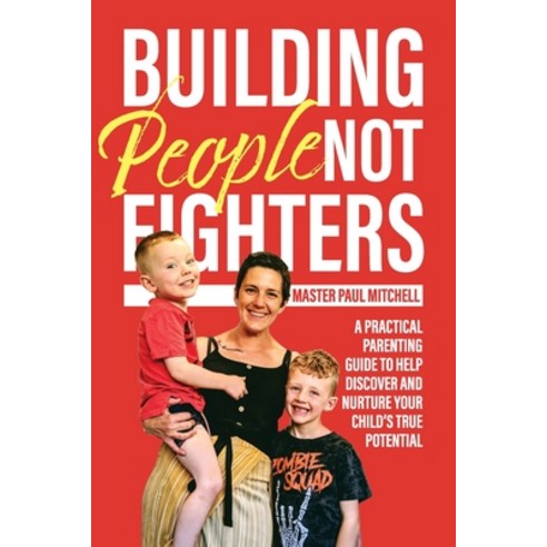 (영문도서) Building People Not Fighters: A practical parenting guide to help discover and nurture your c... Paperback, United Taekwondo Pty Ltd, English, 9781922553683