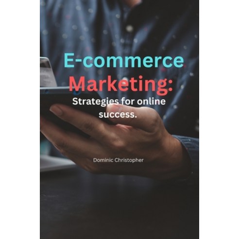 (영문도서) E-commerce Marketing: strategies for online success: Strategies for online success Paperback, Independently Published, English, 9798375131368