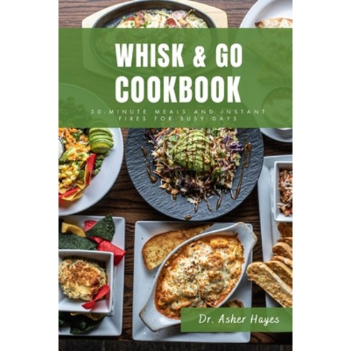 (영문도서) Whisk & Go Cookbook: 30-Minute Meals and Instant Fixes for Busy Days Paperback, Independently Published, English, 9798324529161