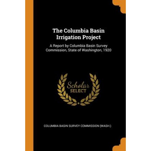 (영문도서) The Columbia Basin Irrigation Project: A Report by Columbia Basin Survey Commission State of... Paperback, Franklin Classics, English, 9780342107667