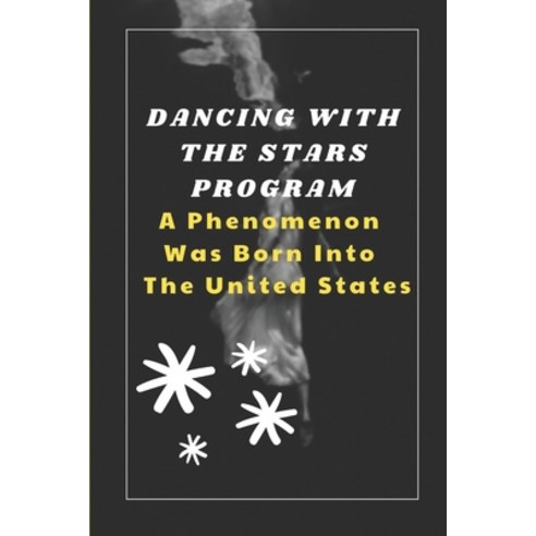 (영문도서) Dancing With The Stars Program: A Phenomenon Was Born Into The United States: Exploring Of Da... Paperback, Independently Published, English, 9798546985882