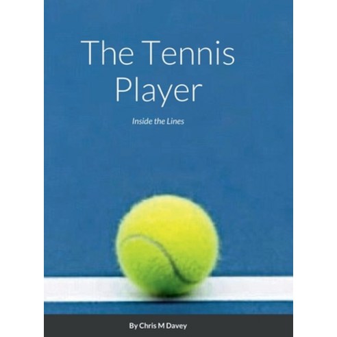 (영문도서) The Tennis Player: Inside the Lines Hardcover, Lulu.com, English, 9781387551187