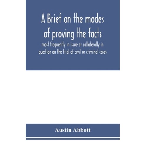 (영문도서) A brief on the modes of proving the facts most frequently in issue or collaterally in questio... Paperback, Alpha Edition, English, 9789353976187