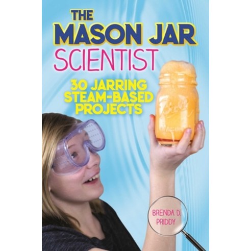 The Mason Jar Scientist: 30 Amazing Steam-Based Projects for Kids Paperback, Racehorse for Young Readers