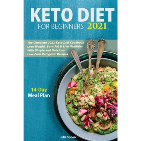 Keto Diet for Beginners 2021: The Complete 2021 Keto Diet Cookbook - Lose Weight Burn Fat & Live He... Paperback, Independently Published, English, 9798700038782