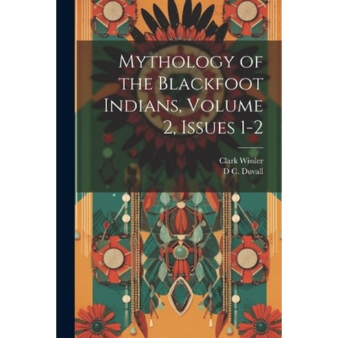 (영문도서) Mythology of the Blackfoot Indians Volume 2 issues 1-2 Paperback, Legare Street Press, English, 9781021911797