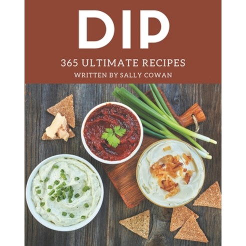 365 Ultimate Dip Recipes: Make Cooking at Home Easier with Dip Cookbook! Paperback, Independently Published, English, 9798694301329