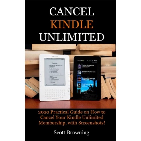 Cancel Kindle Unlimited: 2020 Practical Guide on How to Cancel Your Kindle Unlimited Membership wit... Paperback, Independently Published