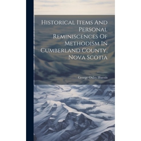 (영문도서) Historical Items And Personal Reminiscences Of Methodism In Cumberland County Nova Scotia Hardcover, Legare Street Press, English, 9781020570698