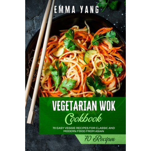 (영문도서) Vegetarian Wok Cookbook: 70 Easy Veggie Recipes For Classic And Modern Food From Asian Paperback, Independently Published, English, 9798747622876