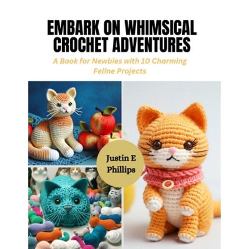 (영문도서) Embark on Whimsical Crochet Adventures: A Book for Newbies with 10 Charming Feline Projects Paperback, Independently Published, English, 9798872116660