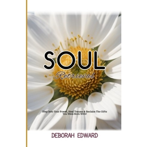 (영문도서) Soul Retrieval: Step Into Your Power Heal Trauma & Reclaim The Gifts You Were Born With! Paperback, Independently Published, English, 9798883352163
