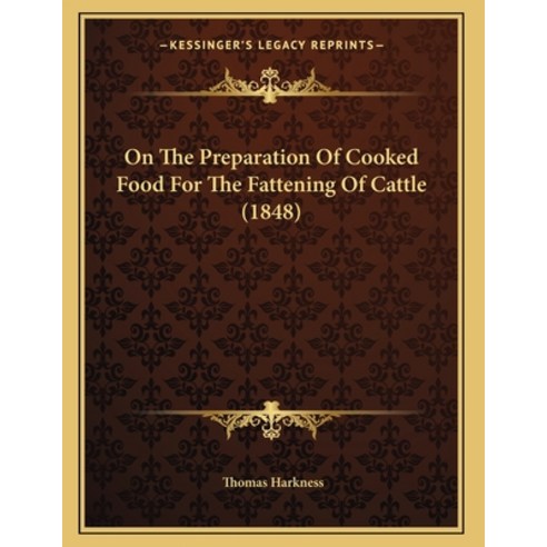 On The Preparation Of Cooked Food For The Fattening Of Cattle (1848) Paperback, Kessinger Publishing