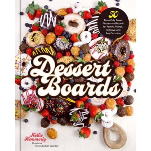 Dessert Boards: 50 Beautifully Sweet Platters and Boards for Family Friends Holidays and Any Occa... Hardcover, Harvard Common Press, English, 9780760372838