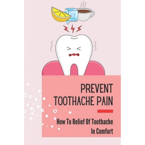 (영문도서) Prevent Toothache Pain: How To Relief Of Toothache In Comfort: Toothache In Pregnancy Paperback, Independently Published, English, 9798538695638