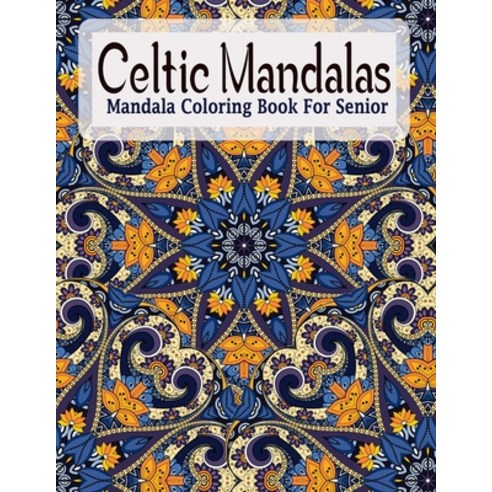 Celtic Mandalas Mandala Coloring Book For Senior: An Adult Coloring Book with intricate Mandalas fo... Paperback, Independently Published, English, 9798562864857