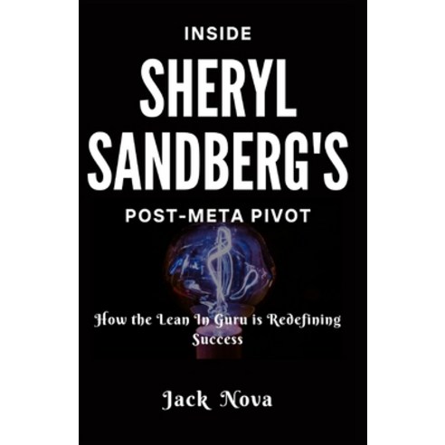 (영문도서) Inside Sheryl Sandberg''s Post-Meta Pivot: How the Lean In Guru is Redefining Success Paperback, Independently Published, English, 9798876677167