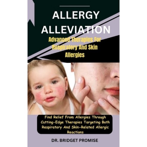 (영문도서) Allergy Alleviation: Advanced Therapies For Respiratory And Skin Allergies: Find Relief From ... Paperback, Independently Published, English, 9798876017710