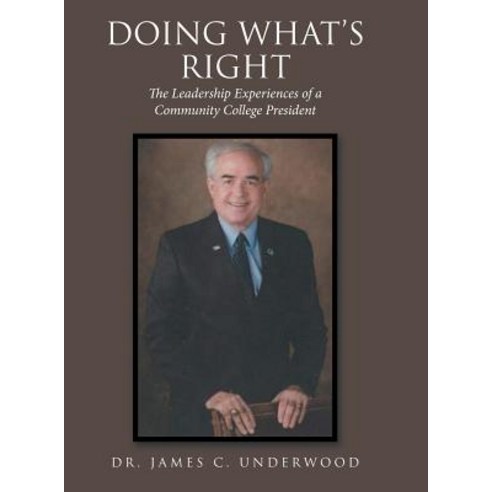 Doing What''S Right: The Leadership Experiences of a Community College President Hardcover, Authorhouse, English, 9781546244523