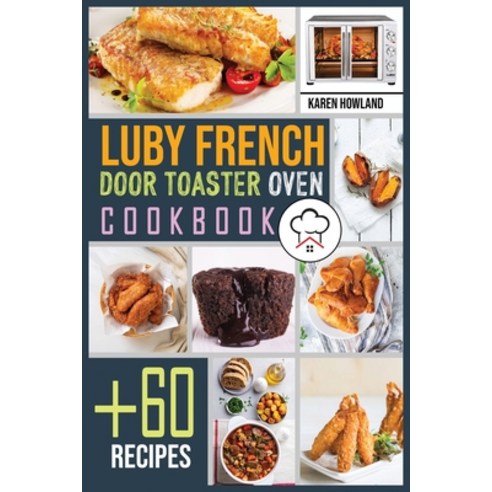 Elite Gourmet French Door Toaster Oven Cookbook 2021: 800-Day Simple Savory Oven Recipes to Bake, Broil, Toast for Smart People On a Budget - Anyone Can Cook! [Book]