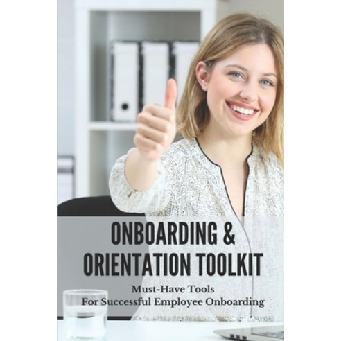 (영문도서) Onboarding & Orientation Toolkit: Must-Have Tools For Successful Employee Onboarding: Get New... Paperback, Independently Published, English, 9798503720754