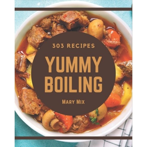303 Yummy Boiling Recipes: Save Your Cooking Moments with Yummy Boiling Cookbook! Paperback - 기념일요리 | 쿠팡