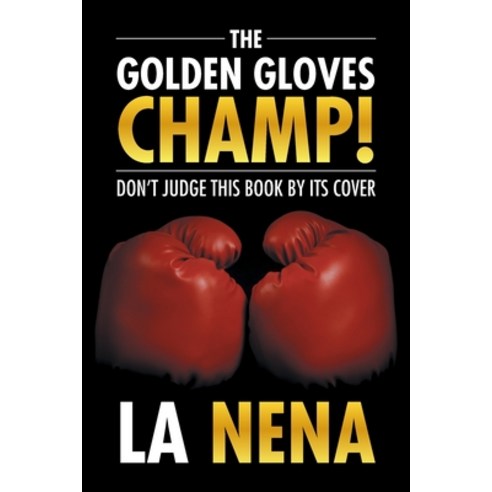 (영문도서) The Golden Gloves Champ!: Don''t Judge This Book by Its Cover Paperback, Xlibris Us, English, 9781499065176