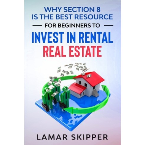 Why Section 8 is the Best Resource for Beginners to Invest in Rental Real Estate Paperback, Independently Published