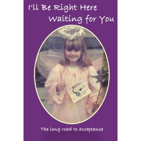 (영문도서) I''ll Be Right Here Waiting for You: The long road to acceptance Paperback, Independently Published, English, 9798414087243