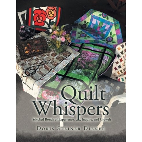 Quilt Whispers: Stitched Bonds of Experience Inquiry and Growth Paperback, Xlibris Us