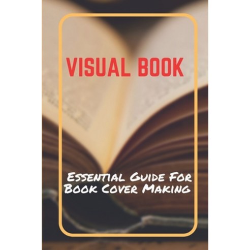 (영문도서) Visual Book: Essential Guide For Book Cover Making: Book Cover Creating Tips Paperback, Independently Published, English, 9798542874937