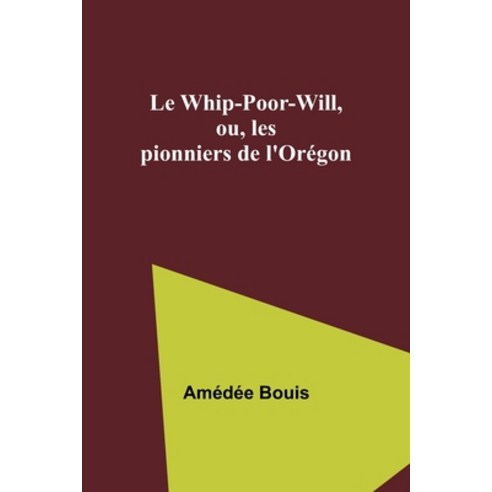 (영문도서) Le Whip-Poor-Will ou les pionniers de l''Orégon Paperback, Alpha Edition, English, 9789357387521