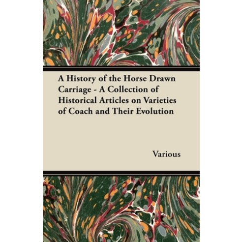 (영문도서) A History of the Horse Drawn Carriage - A Collection of Historical Articles on Varieties of C... Paperback, Whitley Press, English, 9781447414209