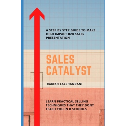 Sales Catalyst: A step by step guide to make high impact B2B Sales Presentation. Paperback, Independently Published