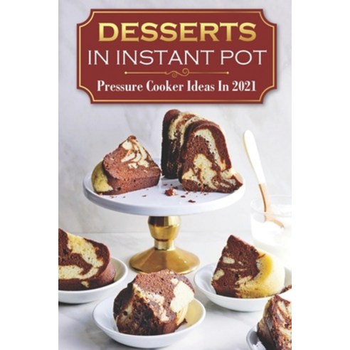 (영문도서) Desserts In Instant Pot: Pressure Cooker Ideas In 2021: Vegetarian Instant Pot Recipes Paperback, Independently Published, English, 9798464824164