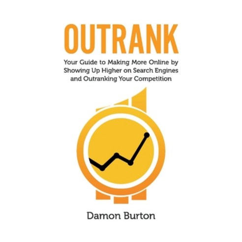 Outrank: Your Guide to Making More Online by Showing Up Higher on Search Engines and Outranking Your... Paperback, Bookbaby