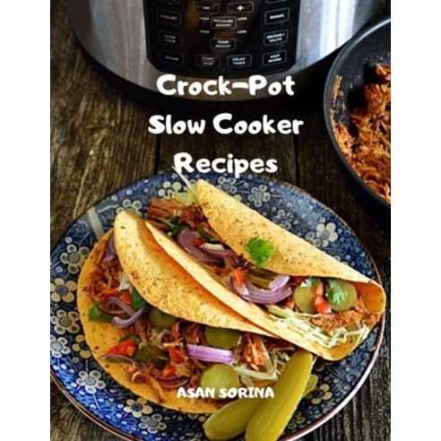 (영문도서) Crock-Pot Slow Cooker Recipes: Slow-Cooked Recipes to Help You Make the Most of Busy Days Paperback, Asan Sorina, English, 9784721668374